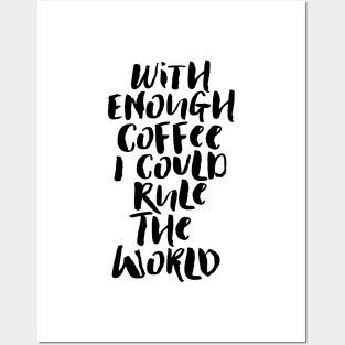 With Enough Coffee I Could Rule the World Posters and Art